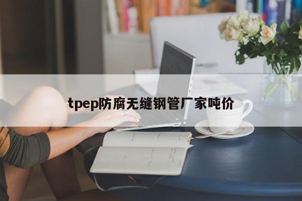 tpep防腐无缝钢管厂家吨价