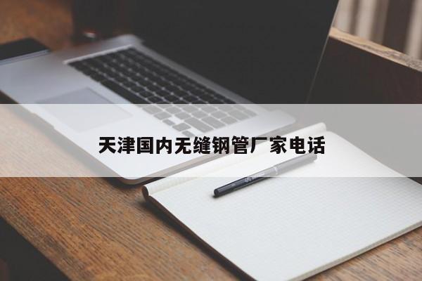 天津国内无缝钢管厂家电话