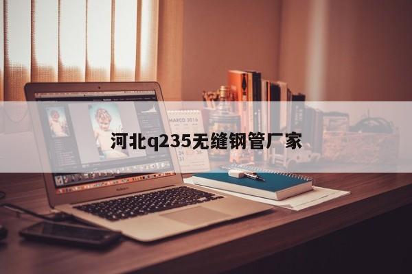 河北q235无缝钢管厂家