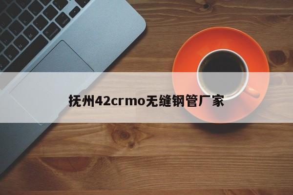 抚州42crmo无缝钢管厂家